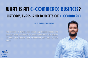 What Is an E-Commerce Business History, Types, And Benefits Of E-Commerce seo expert munem
